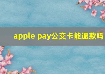 apple pay公交卡能退款吗